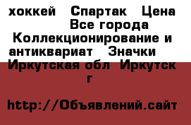 14.1) хоккей : Спартак › Цена ­ 49 - Все города Коллекционирование и антиквариат » Значки   . Иркутская обл.,Иркутск г.